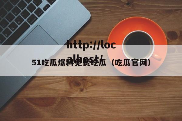 51吃瓜爆料免费吃瓜（吃瓜官网）