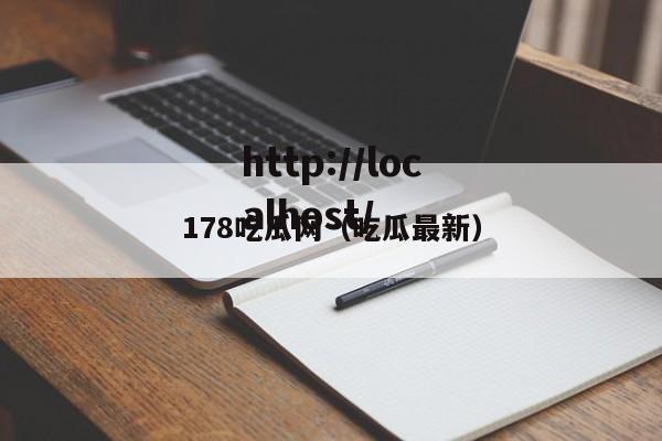 178吃瓜网（吃瓜最新）