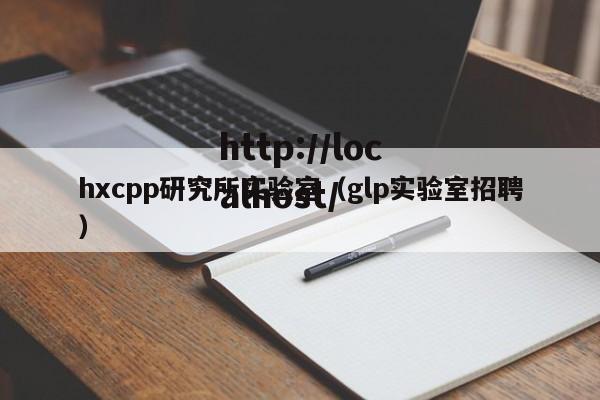 hxcpp研究所实验室（glp实验室招聘）